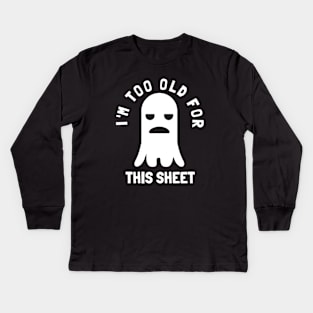 I'm Too Old For This Sheet Funny Halloween Ghost Kids Long Sleeve T-Shirt